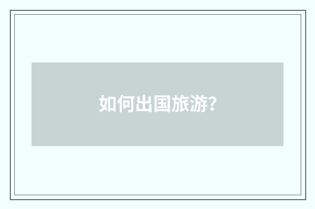如何出国旅游？