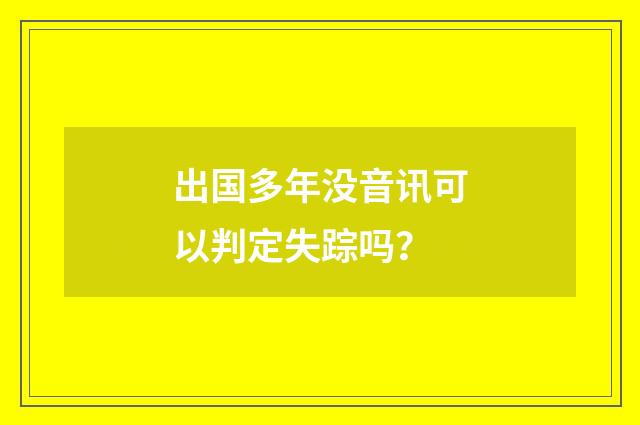 出国多年没音讯可以判定失踪吗？
