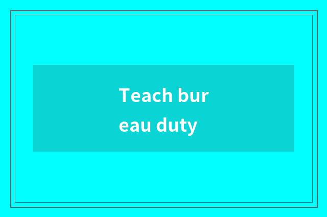 Teach bureau duty