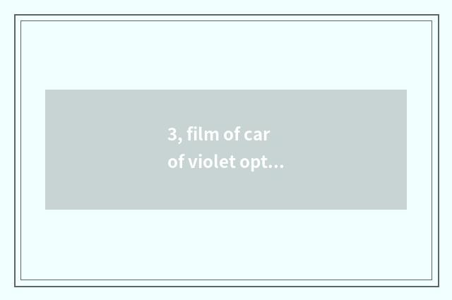 3, film of car of violet optical science and technology how?