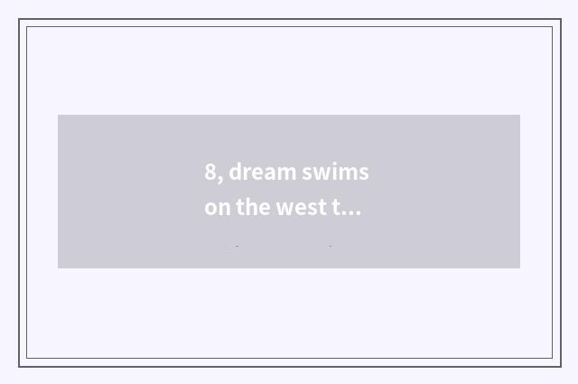 8, dream swims on the west the hand swims, simple and easy grading how many?