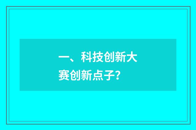 一、科技创新大赛创新点子？