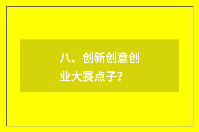 八、创新创意创业大赛点子？