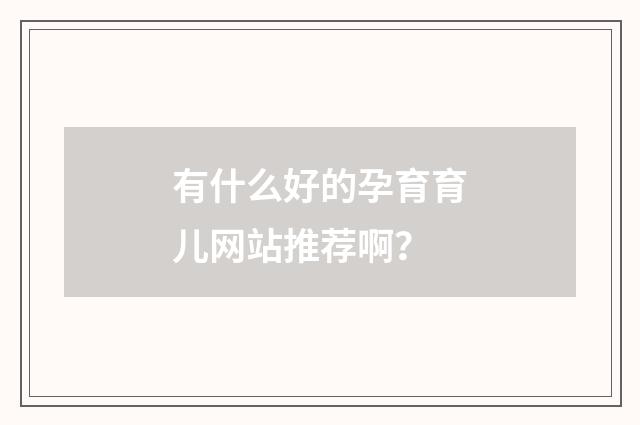 有什么好的孕育育儿网站推荐啊？