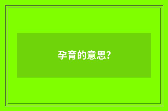 孕育的意思？