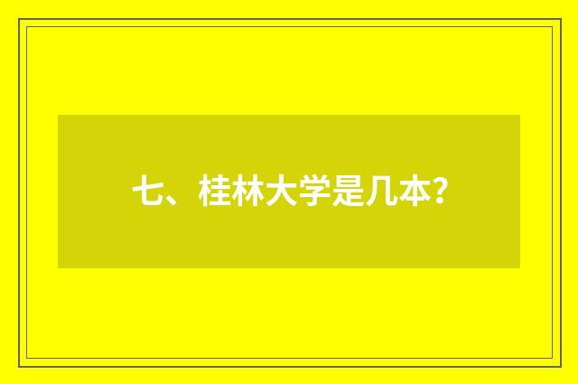 七、桂林大学是几本？