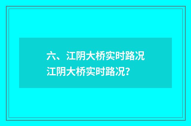 六、江阴大桥实时路况江阴大桥实时路况？