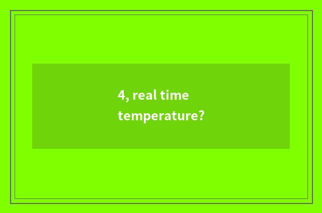 4, real time temperature?