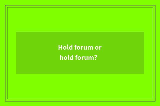 Hold forum or hold forum?