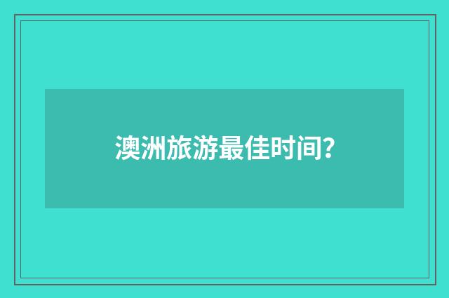 澳洲旅游最佳时间？