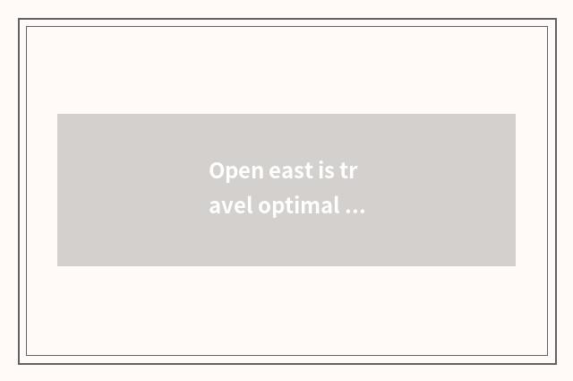 Open east is travel optimal time?