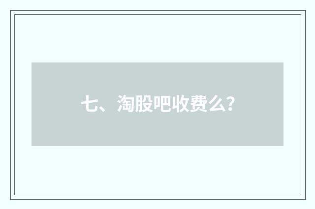 七、淘股吧收费么?