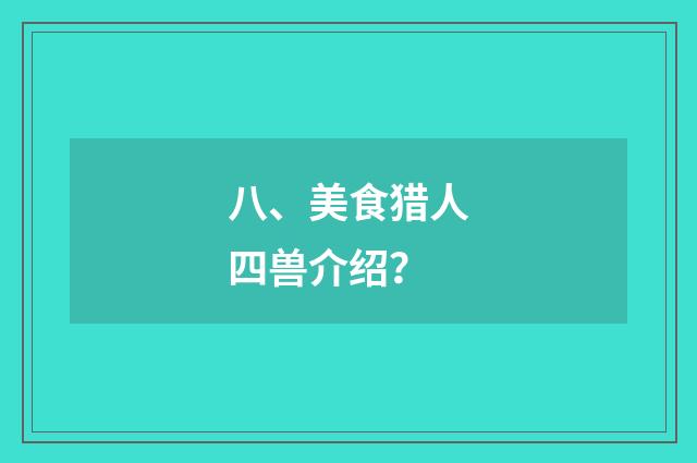 八、美食猎人四兽介绍？