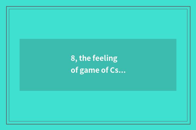 8, the feeling of game of Cs true person?