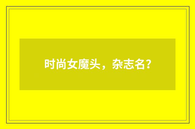 时尚女魔头,杂志名?