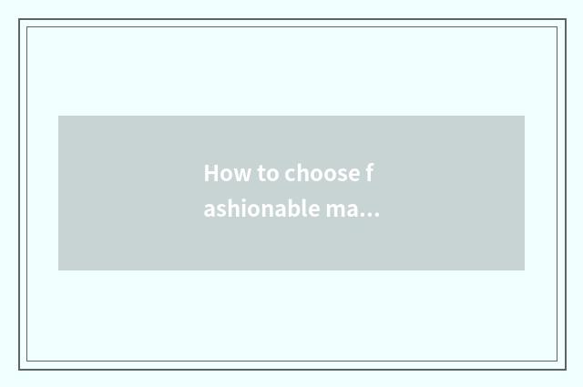 How to choose fashionable magazine?
