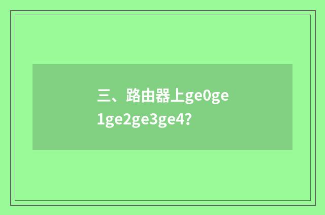 三、路由器上ge0ge1ge2ge3ge4？