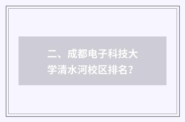 二、成都电子科技大学清水河校区排名？