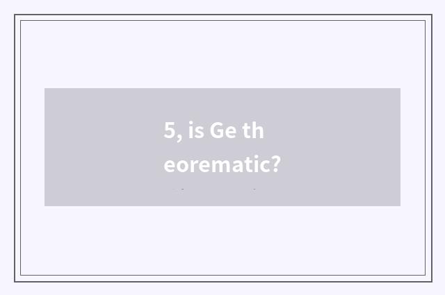 5, is Ge theorematic?