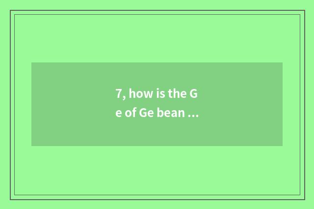 7, how is the Ge of Ge bean written, dialectal?