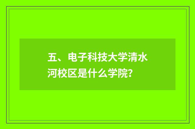 五、电子科技大学清水河校区是什么学院？