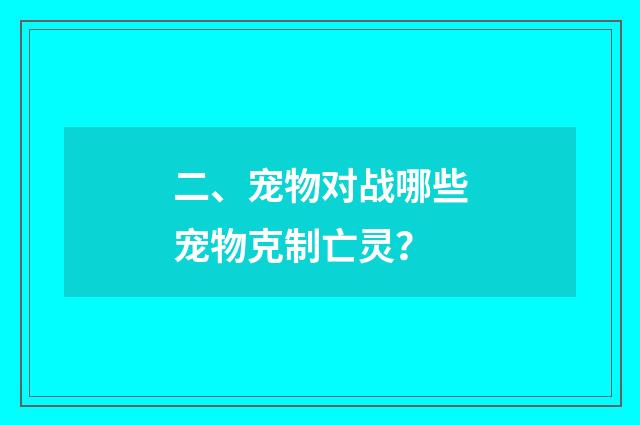 二、宠物对战哪些宠物克制亡灵?