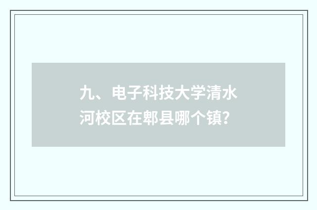九、电子科技大学清水河校区在郫县哪个镇？