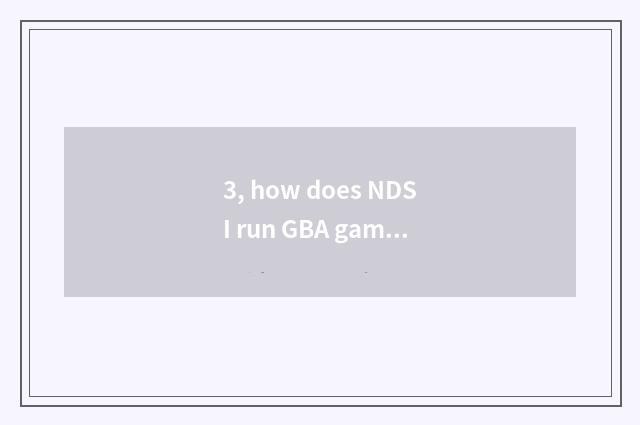 3, how does NDSI run GBA game?