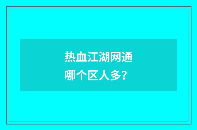 热血江湖网通哪个区人多？