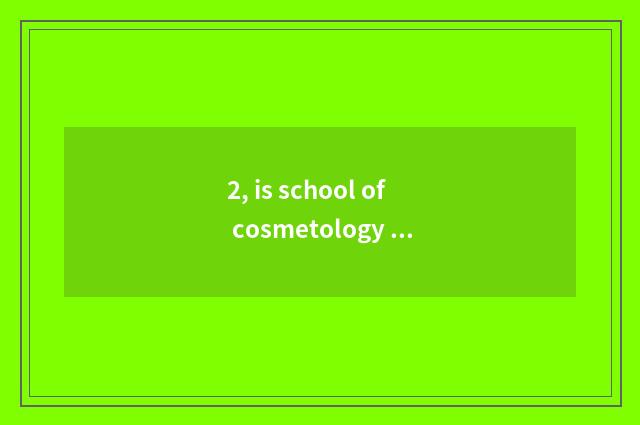 2, is school of cosmetology of pet of group much division good?