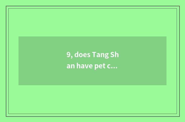 9, does Tang Shan have pet cosmetology school?