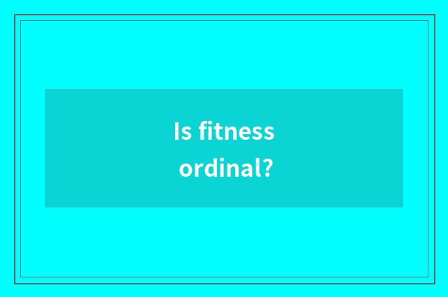 Is fitness ordinal?