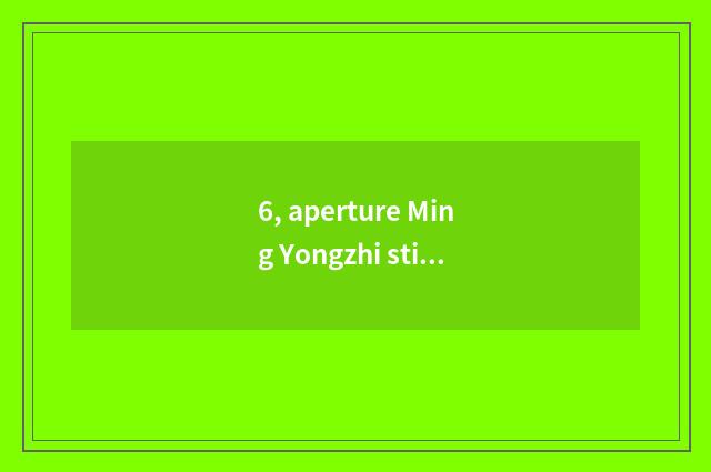 6, aperture Ming Yongzhi stimulates Zhou Yu, probably content?