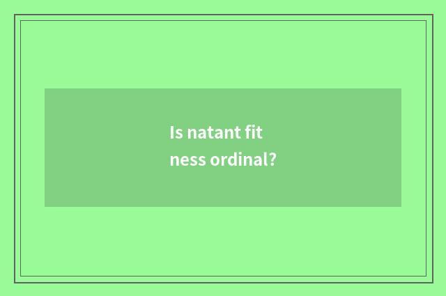 Is natant fitness ordinal?