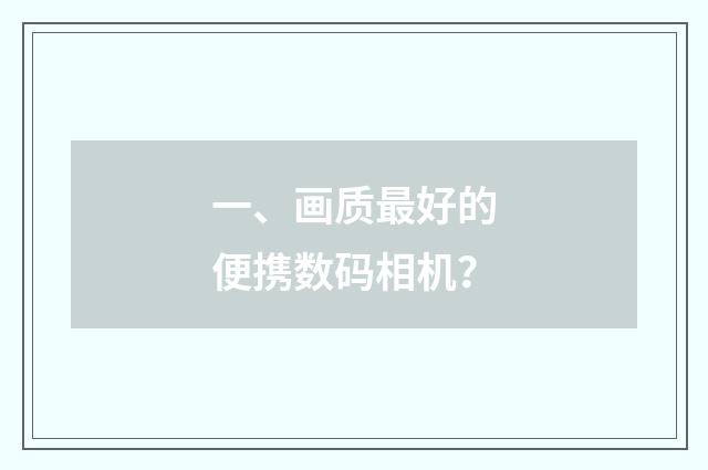 一、画质最好的便携数码相机？