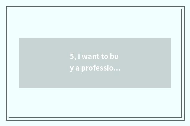 5, I want to buy a professional and portable number camera, camera of number of