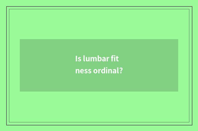 Is lumbar fitness ordinal?
