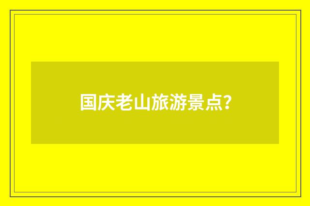 国庆老山旅游景点？