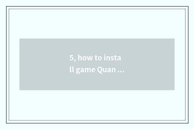 5, how to install game Quan Bing?