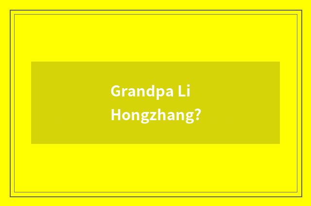 Grandpa Li Hongzhang?