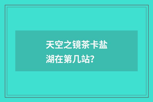 天空之镜茶卡盐湖在第几站？