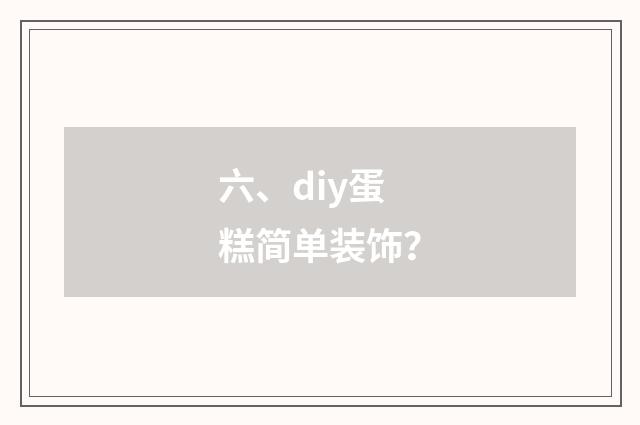 六、diy蛋糕简单装饰？