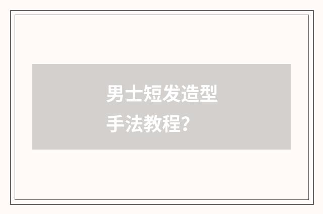男士短发造型手法教程？