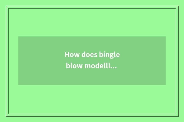 How does bingle blow modelling?