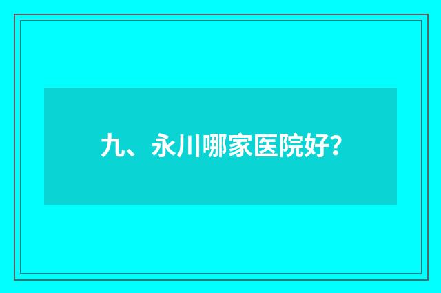 九、永川哪家医院好？