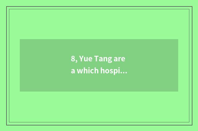8, Yue Tang area which hospital is good?