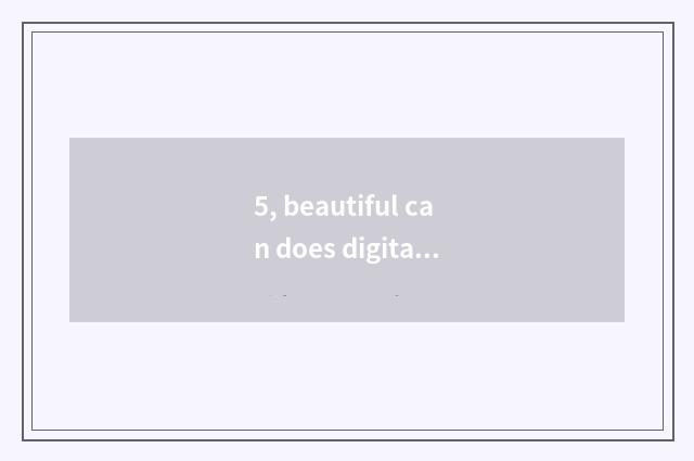5, beautiful can does digital photograph function deny use Lai to block scene?
