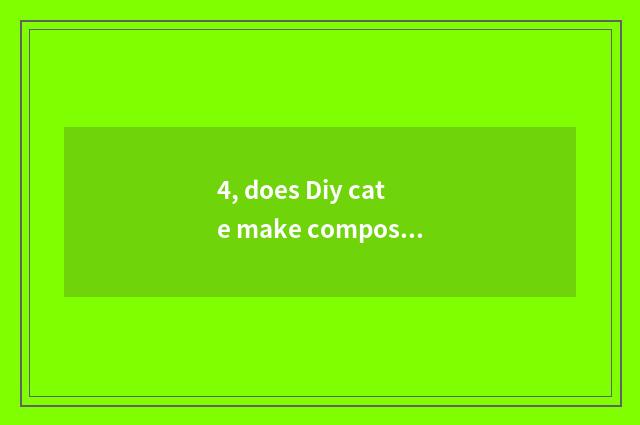 4, does Diy cate make composition comment?