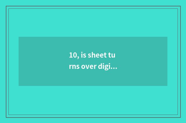 10, is sheet turns over digital camera life how long?