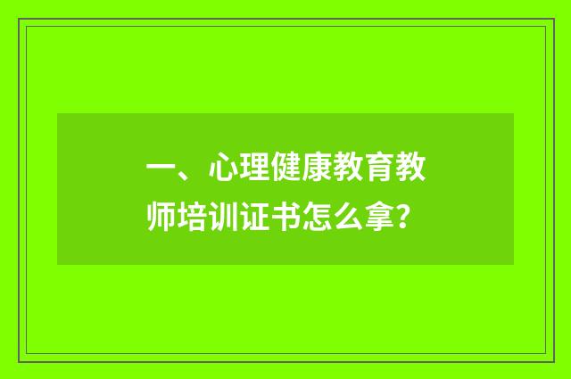 一、心理健康教育教师培训证书怎么拿？